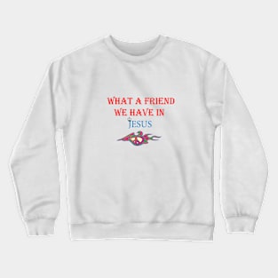 WHAT A FRIEND WE HAVE IN JESUS Crewneck Sweatshirt